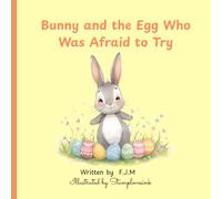 Bunny and the Egg Who Was Afraid to Try: A Gentle Easter Picture Book About Courage, Confidence, and Trying New Things for Children Ages 4-8 (The Bunny & Egg Picture Book Collection)