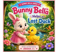 Bunny Bella Helps a Lost Duck: A Sweet Story About Kindness, Friendship, and Helping Others | A Cute Picture Book for Kids Ages 3-8 (Bunny Bella Adventures)