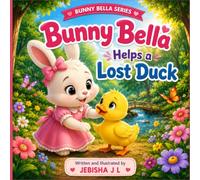 Bunny Bella Helps a Lost Duck: A Sweet Story About Kindness, Friendship, and Helping Others | A Cute Picture Book for Kids Ages 3-8