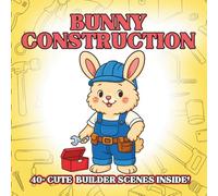 Bunny Construction: Adorable Construction-Themed Coloring Book for Kids - Cute Fluffy Bunnies, Tools, Building Imagination Play, Simple Outlines for ... Animals Coloring Book for Kids Ages 3-8)