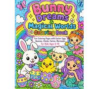 BUNNY DREAMS & MAGICAL WORLDS COLORING BOOK: Fun coloring pages with easter eggs, bunnies, chicks, fairies, mermaids for kids ages 6-10