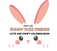 Bunny Fuzz Friends: Cute and Comfy Coloring Book: Featuring Adorable Cute Bunnies with Simple & Relaxing Scenes for Kids and Teens