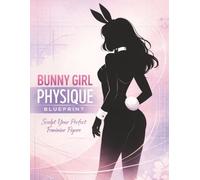 Bunny Girl Physique Blueprint: Sculpt Curves, Tone Softly & Master Posture for the Ultimate Feminine Aesthetic