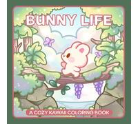Bunny Life: A Cute Cozy Kawaii Bunnies Coloring Book of for Kids, Teens & Adults (Cozy Kawaii Cute Coloring Books)