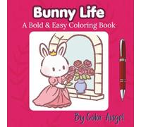 Bunny Life - Coloring Book: Bold and easy coloring to relax and unwind. 30 cozy bunny life scenes to color. (Bold & Easy Whimsical Style Coloring Books)