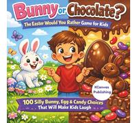 Bunny or Chocolate? The Easter Would You Rather Game for Kids: 100 Silly Bunny, Egg & Candy Choices That Will Make Kids Laugh