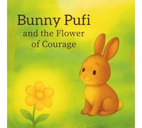 Bunny Pufi and The Flower of Courage: A heartwarming bedtime story that teaches kids bravery, kindness, and believing in themselves