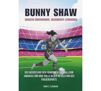 BUNNY SHAW : Grenzen überwinden, Geschichte schreiben: Der Werdegang der führenden Fußballerin Jamaikas und ihre Rolle in der Revolution des ... DIE UNERZÄHLTEN GESCHICHTEN FUSSBALLLEGENDEN)