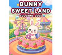 Bunny Sweet Land Coloring Book: Cute and Fun Dessert Carnival Coloring Pages for Adults and Teens (Tiny Happy Town)