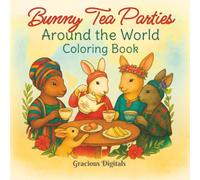 Bunny Tea Parties - Around the World Coloring Book 50+ Images: 50+ unique, single-sided pages of Bunny Tea Parties across Europe, Asia, Africa, the Americas, and Oceania, Relaxing fun and Great Gift