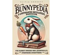 BUNNYPEDIA: A Lighthearted Encyclopedic Handbook for Rabbit Owners Who (Rightfully) Overthink Everything