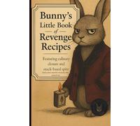 Bunny's Little Book of Revenge Recipes: Featuring Culinary Closure and Snack-based Spite: Satirical and vengeful recipes for emotional closure (The Velvet Warpath)