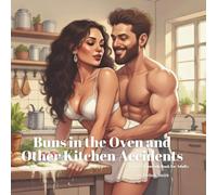 Buns in the Oven and Other Kitchen Accidents: A Funny Innuendo Parody Pun Book for Adults Birthday Gag Gifts (Hilariously Naughty Innuendo Books for Adults)