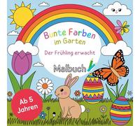 Bunte Farben im Garten - Der Frühling erwacht. Malbuch ab 5 Jahren mit 50 Ausmalbildern