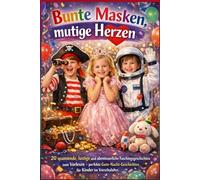 Bunte Masken, mutige Herzen: 20 spannende, lustige und abenteuerliche Faschingsgeschichten zum Vorlesen - perfekte Gute-Nacht-Geschichten für Kinder im Vorschulalter