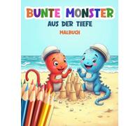 Bunte Monster aus der Tiefe Malbuch: Ein kreatives Malbuch voller fantasievoller Monsterdesigns für Kinder und Erwachsene zum Ausmalen und Entspannen