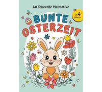 Bunte Osterzeit: Malbuch Ostern für Kinder ab 4 Jahre - 40 große, kindgerechte Ausmalbilder mit Osterhasen & Küken | Kreative Momente für Regentage, Reisen & Osterferien | Osternest