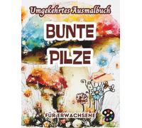 Bunte Pilze Umgekehrtes Ausmalbuch Für Erwachsene: 34 Schöne Aquarell-Muster | Kreativität, Achtsamkeit, Meditation, Entspannung, Anti-Stress-Malerei