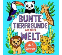 “Bunte Tierfreunde aus aller Welt" Ausmalbuch für kleine Künstler ab 5 Jahren mit 50 süßen Ausmalbildern