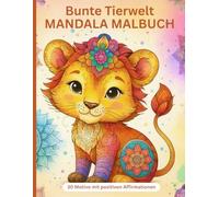 Bunte Tierwelt Mandala Malbuch: Kreatives Geschenk für Kinder ab 6 Jahren: 30 niedliche Tiermandalas mit positiven Affirmationen - zum Ausmalen, Entspannen und Selbstvertrauen stärken