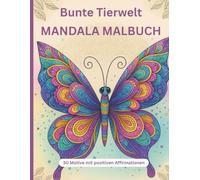 Bunte Tierwelt Mandala Malbuch: Kreatives Geschenk für Mädchen ab 6 Jahren: 30 niedliche Tiermandalas mit positiven Affirmationen - zum Ausmalen, Entspannen und Selbstvertrauen stärken