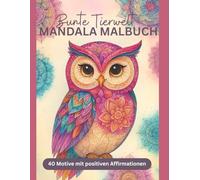 Bunte Tierwelt Mandala Malbuch: Kreatives Geschenk für Mädchen ab 7 Jahre: 40 niedliche Tiermandalas mit positiven Affirmationen - zum Ausmalen, Entspannen und Selbstvertrauen stärken