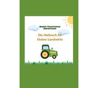 Bunte Traktoren-Abenteuer: Ein Malbuch für kleine Landwirte