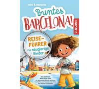Buntes Barcelona! Reiseführer für neugierige Kinder: Dein Abenteuer in der Gaudí-Stadt - mit spannenden Rätseln, geheimen Geschichten und faszinierenden Orten zum Staunen & Entdecken