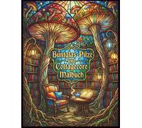 Buntglas-Pilze und Cottagecore Malbuch: Anti-Stress Malbuch mit Pilzen im Buntglas Stil, Cottagecore Landschaften, Blumen und ruhigen Naturmotiven für Erwachsene