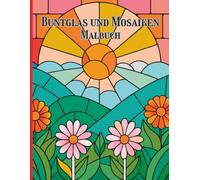 Buntglas Und Mosaiken Malbuch: Kreative Muster und beruhigende geometrische Szenen für achtsames Ausmalen