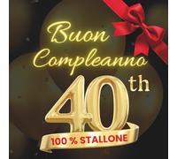 Buon 40° Compleanno 100 % STALLONE : Regalo Divertente per un Compleanno Speciale ! Libro Ospiti: Regalo Divertente per un Compleanno Speciale ! Libro degli Ospiti
