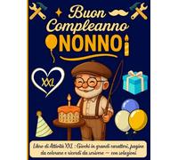 Buon Compleanno Nonno! Libro di Attività XXL: Giochi in grandi caratteri, pagine da colorare e ricordi da scrivere - con soluzioni