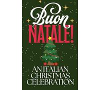 Buon Natale: An Italian Christmas Celebration: Traditions, Food, Folklore, and Festivity from Advent to Epiphany