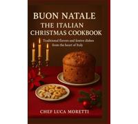 Buon Natale the Italian Christmas cookbook: Traditional flavors and festive dishes from the heart of italy