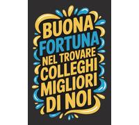 Buona Fortuna Nel Trovare Colleghi Migliori Di Noi: Regalo collega che cambia lavoro Donna Uomo | Quaderno divertente per appunti