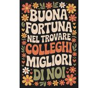 Buona Fortuna Nel Trovare Colleghi Migliori Di Noi: Regalo Donna Collega Che Cambia Lavoro | Quaderno Elegante E Divertente