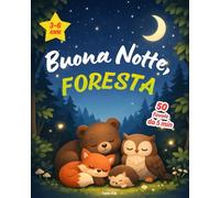 Buona Notte, Foresta: 50 fiabe da 5 minuti per bambini dai 3 ai 6 anni, da leggere prima di dormire (Buonanotte, Mondo)