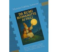 Buonanotte da Rumi ai Figli: Racconti di Saggezza e Magia, Storie per Crescere, Sognare e Scoprire la Bellezza Dentro di Noi