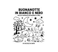 Buonanotte in bianco e nero: Immagini ad alto contrasto e dolci parole per accompagnare il tuo bambino verso la nanna (Coccole in bianco e nero)