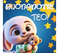 BUONANOTTE TEO!: Storia della buonanotte per bambini dai 2 ai 5 anni per creare una dolce routine serale