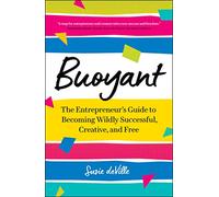 Buoyant: The Entrepreneur’s Guide to Becoming Wildly Successful, Creative, and Free