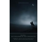 Burāq: Die Seelenreise des Propheten: Symbolik, Mystik und die spirituelle Reise in der islamischen Esoterik