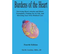 Burdens of the Heart: Surviving Heart Attacks and Heart Transplant, Finding Joy in Life, and Directing Your Own Medical Care