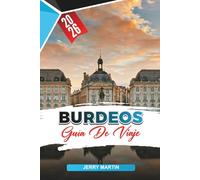 BURDEOS GUÍA DE VIAJE 2026: Descubre gemas ocultas, monumentos históricos, consejos de viaje y experiencias vacacionales inolvidables