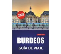BURDEOS GUÍA DE VIAJE 2026: Rutas de viñedos, paseos frente al río, arquitectura histórica, gastronomía local y aspectos culturales destacados del suroeste de Francia