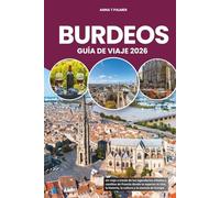 BURDEOS GUÍA DE VIAJE 2026: Un viaje a través de los legendarios viñedos y castillos de Francia donde te esperan el vino, la historia, la cultura y la esencia de Europa