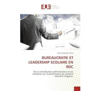Bureaucratie Et Leadership Scolaire En Rdc: De la centralisation administrative et ses corolaires sur la performance du système éducatif congolais.