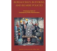 Bureaucrats, Buffoons, and Bizarre Policies: A Humorous Satire of Contemporary Public Administration