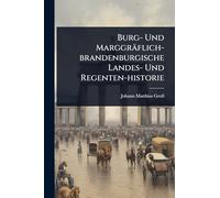 Burg- Und Marggräflich-brandenburgische Landes- Und Regenten-historie