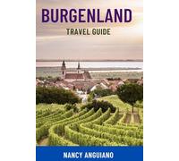 BURGENLAND TRAVEL GUIDE: Explore Austria’s Hidden Gem - Top Attractions, Wine Routes, Lakeside Escapes, Itineraries, Maps & Local Tips For Smart Travelers, Families, And Couples